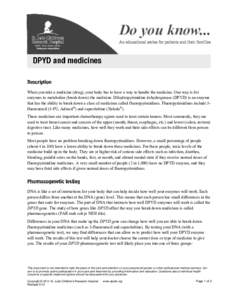 When you take a medicine (drug), your body has to have a way to handle the medicine. One way is for enzymes to metabolize (break down) the medicine. Dihydropyrimidine dehydrogenase (DPYD) is an enzyme that has the abilit