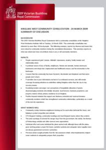 KINGLAKE WEST COMMUNITY CONSULTATION - 24 MARCH 2009 SUMMARY OF DISCUSSION BACKGROUND The 2009 Victorian Bushfires Royal Commission held a community consultation at the Kinglake West Mechanics Institute Hall on Tuesday, 