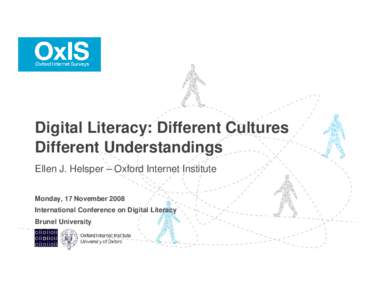 Digital Literacy: Different Cultures Different Understandings Ellen J. Helsper – Oxford Internet Institute Monday, 17 November 2008 International Conference on Digital Literacy Brunel University