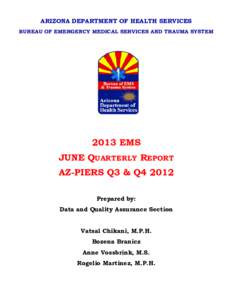 ARIZONA DEPARTMENT OF HEALTH SERVICES BUREAU OF EMERGENCY MEDICAL SERVICES AND TRAUMA SYSTEM 2013 EMS JUNE QUARTERLY REPORT AZ-PIERS Q3 & Q4 2012