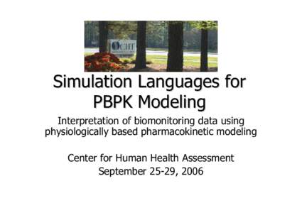 Simulation Languages for PBPK Modeling Interpretation of biomonitoring data using physiologically based pharmacokinetic modeling Center for Human Health Assessment September 25-29, 2006