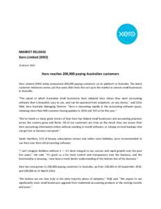 MARKET	
  RELEASE Xero	
  Limited	
  (XRO)	
   31	
  March	
  2015 Xero	
  reaches	
  200,000	
  paying	
  Australian	
  customers Xero	
  Limited	
  (XRO)	
  today	
  announced	
  200,000	
  paying	
  