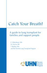 Catch Your Breath! A guide to lung transplant for families and support people C. Whytehead, RN M. Davies, RN T. Bolden, RN