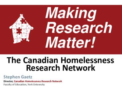 Making Research Matter! The Canadian Homelessness Research Network Stephen Gaetz