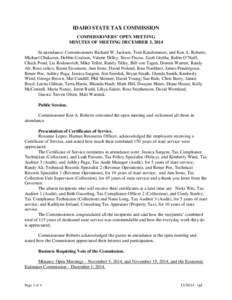 IDAHO STATE TAX COMMISSION COMMISSIONERS’ OPEN MEETING MINUTES OF MEETING DECEMBER 3, 2014 In attendance: Commissioners Richard W. Jackson, Tom Katsilometes, and Ken A. Roberts; Michael Chakarun, Debbie Coulson, Valeri