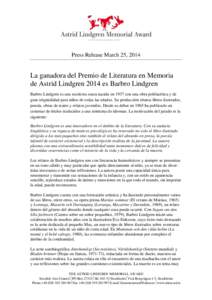 Press Release March 25, 2014  La ganadora del Premio de Literatura en Memoria de Astrid Lindgren 2014 es Barbro Lindgren Barbro Lindgren es una escritora sueca nacida en 1937 con una obra polifacética y de gran original