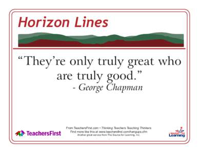 Horizon Lines “They’re only truly great who are truly good.” - George Chapman  From TeachersFirst.com • Thinking Teachers Teaching Thinkers