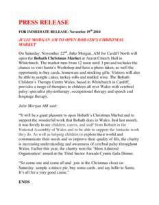 PRESS RELEASE FOR IMMEDIATE RELEASE: November 19th 2014 JULIE MORGAN AM TO OPEN BOBATH’S CHRISTMAS MARKET On Saturday, November 22nd, Julie Morgan, AM for Cardiff North will