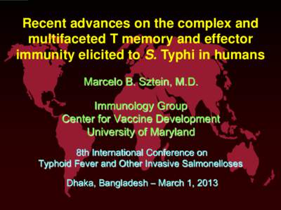 Recent advances on the complex and multifaceted T memory and effector immunity elicited to S. Typhi in humans Marcelo B. Sztein, M.D. Immunology Group Center for Vaccine Development
