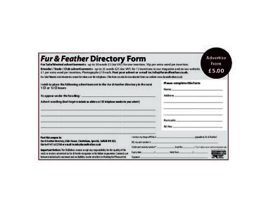 Fur & Feather Directory Form For Sale/Wanted advertisements - up to 30 words £5 (inc VAT) for one insertion. 10p per extra word per insertion. Breeder / Trade / Club advertisements - up to 25 words £25 (inc VAT) for 12
