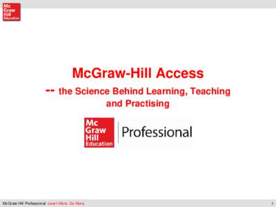 McGraw-Hill Access -- the Science Behind Learning, Teaching and Practising McGraw-Hill Professional Learn More. Do More.