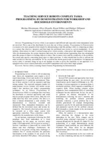 TEACHING SERVICE ROBOTS COMPLEX TASKS: PROGRAMMING BY DEMONSTRATION FOR WORKSHOP AND HOUSEHOLD ENVIRONMENTS Markus Ehrenmann, Oliver Rogalla, Raoul Zöllner and Rüdiger Dillmann Industrial Applications of Informatics an