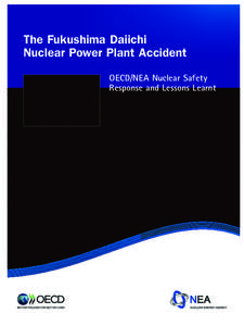 2013  The Fukushima Daiichi Nuclear Power Plant Accident The Fukushima Daiichi Nuclear Power Plant Accident: OECD/NEA Nuclear Safety Response and Lessons Learnt