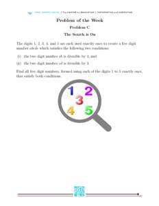 Problem of the Week Problem C The Search is On The digits 1, 2, 3, 4, and 5 are each used exactly once to create a five digit number abcde which satisfies the following two conditions: (i) the two digit number ab is divi