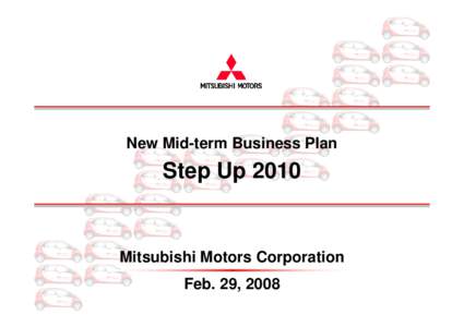 New Mid-term Business Plan  Step Up 2010 Mitsubishi Motors Corporation Feb. 29, 2008