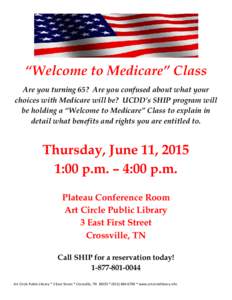 “Welcome to Medicare” Class Are you turning 65? Are you confused about what your choices with Medicare will be? UCDD’s SHIP program will be holding a “Welcome to Medicare” Class to explain in detail what benefi