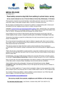 MEDIA RELEASE 18 October 2011 Road safety concerns stop kids from walking to school alone: survey Survey results released on eve of Victoria Walks to School Day (Wednesday, 19 October) Three-quarters of parents are conce