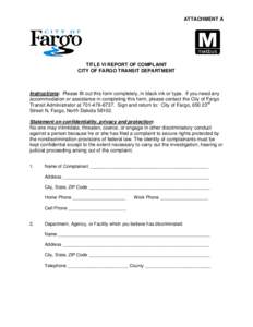 ATTACHMENT A  TITLE VI REPORT OF COMPLAINT CITY OF FARGO TRANSIT DEPARTMENT  Instructions: Please fill out this form completely, in black ink or type. If you need any