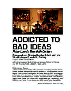 ADDICTED TO BAD IDEAS Peter Lorre’s Twentieth Century Conceived and Directed by Jay Scheib with the World Inferno Friendship Society