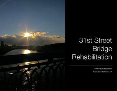 31st Street Bridge Rehabilitation A PHOTOGRAPHIC ESSAY Robert Shaw Pfaffmann, AIA
