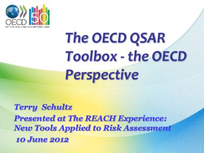 The OECD QSAR Toolbox - the OECD Perspective Terry Schultz Presented at The REACH Experience: New Tools Applied to Risk Assessment