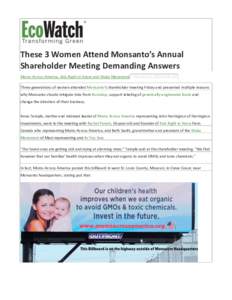 These 3 Women Attend Monsanto’s Annual Shareholder Meeting Demanding Answers Moms Across America, Kids Right to Know and Shaka Movement | February 2, 2016 4:30 pm Three generations of women attended Monsanto‘s shareh