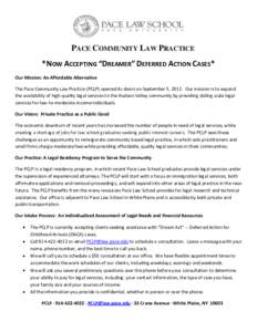 PACE COMMUNITY LAW PRACTICE *NOW ACCEPTING “DREAMER” DEFERRED ACTION CASES* Our Mission: An Affordable Alternative The Pace Community Law Practice (PCLP) opened its doors on September 5, 2012. Our mission is to expan