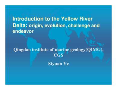 Introduction to the Yellow River Delta: origin, evolution, challenge and endeavor Qingdao institute of marine geology(QIMG), CGS