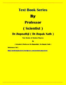 Text Book Series Professor ( Scientist ) Dr.Rupnathji ( Dr.Rupak Nath ) Text Books of Modern Physics By