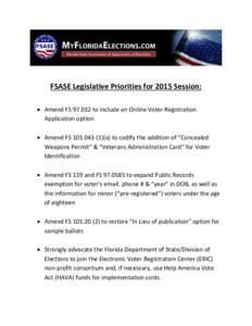 FSASE Legislative Priorities for 2015 Session:  Amend FS[removed]to include an Online Voter Registration Application option  Amend FS[removed]a) to codify the addition of “Concealed Weapons Permit” & “Vete