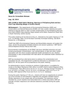 News for Immediate Release Aug. 18, 2014 DEP, DCNR to Hold Public Meeting, Hearing on Philipsburg Rod and Gun Club Trap Shooting Range in Centre County Williamsport— The departments of Environmental Protection (DEP) an