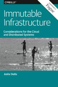 Immutable Infrastructure Considerations for the Cloud and Distributed Systems Josha Stella