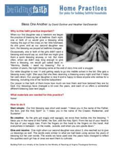 Bless One Another by David Gortner and Heather VanDeventer Why is this faith practice important? When our first daughter was a newborn we began the practice of blessing her at bedtime. Each night, one or both of us would