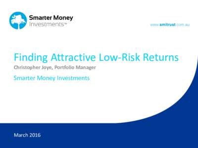 Finding Attractive Low-Risk Returns Christopher Joye, Portfolio Manager Smarter Money Investments  March 2016