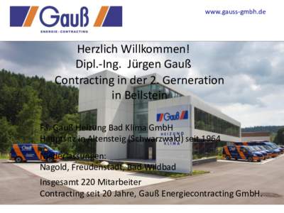 www.gauss-gmbh.de  Herzlich Willkommen! Dipl.-Ing. Jürgen Gauß Contracting in der 2. Gerneration in Beilstein