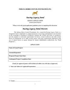 INDIANA HORSE COUNCIL FOUNDATION, INC.  Racing Legacy Fund GRANT APPLICATION (general grant program) *Please review the grant application guidelines prior to completing this document.