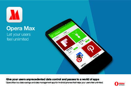 Opera Max Let your users feel unlimited Give your users unprecedented data control and passes to a world of apps Opera Max is a data-savings and data management app for Android phones that helps your users feel unlimited