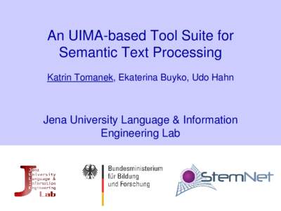 An UIMA­based Tool Suite for  Semantic Text Processing Katrin Tomanek, Ekaterina Buyko, Udo Hahn Jena University Language & Information  Engineering Lab