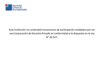 Esta institución no contempla mecanismos de participación ciudadana por ser una Corporación de Derecho Privado en conformidad a lo dispuesto en la Ley N° 20.527. 