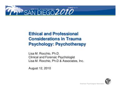 Ethical and Professional Considerations in Trauma Psychology: Psychotherapy Lisa M. Rocchio, Ph.D. Clinical and Forensic Psychologist Lisa M. Rocchio, Ph.D & Associates, Inc.