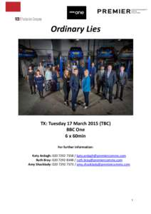 Ordinary Lies  TX: Tuesday 17 March[removed]TBC) BBC One 6 x 60min For further information: