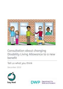 Consultation about changing Disability Living Allowance to a new benefit Tell us what you think December 2010