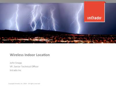 Wireless	
  Indoor	
  Loca/on	
   John	
  Snapp	
   VP,	
  Senior	
  Technical	
  Oﬃcer	
   Intrado	
  Inc	
   	
  