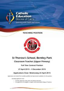 TEACHING POSITION  St Therese’s School, Bentley Park Classroom Teacher (Upper Primary) Full Time Contract Position 27 April 2015 – 4 December 2015