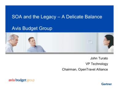 SOA and the Legacy – A Delicate Balance Avis Budget Group John Turato VP Technology Chairman, OpenTravel Alliance