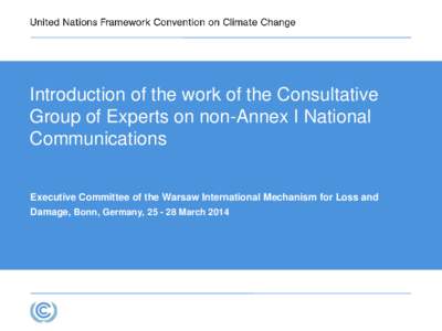 Introduction of the work of the Consultative Group of Experts on non-Annex I National Communications Executive Committee of the Warsaw International Mechanism for Loss and Damage, Bonn, Germany, [removed]March 2014