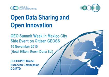 Open Data Sharing and Open Innovation GEO Summit Week in Mexico City Side Event on Citizen GEOSS 10 NovemberHotel Hilton, Room Dona Sol)