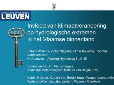 Invloed van klimaatverandering op hydrologische extremen in het Vlaamse binnenland Patrick Willems, Victor Ntegeka, Omar Boukhris, Thomas Vansteenkiste K.U.Leuven – Afdeling Hydraulica & LSUE