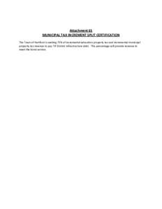 Attachment 6S MUNICIPAL TAX INCREMENT SPLIT CERTIFICATION The Town of Hartford is seeking 75% of incremental education property tax and incremental municipal property tax revenue to pay TIF District infrastructure debt. 