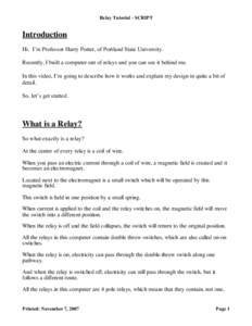 Relay Tutorial - SCRIPT  Introduction Hi. I’m Professor Harry Porter, of Portland State University. Recently, I built a computer out of relays and you can see it behind me. In this video, I’m going to describe how it